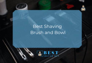 Best Shaving Brush and Bowl