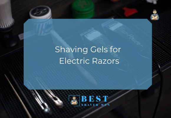 Shaving Gels for Electric Razors