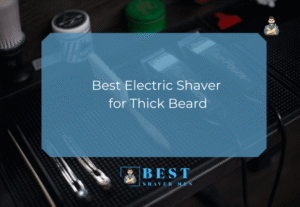 Best Electric Shaver for Thick Beard