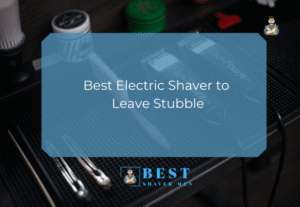 Best Electric Shaver to Leave Stubble